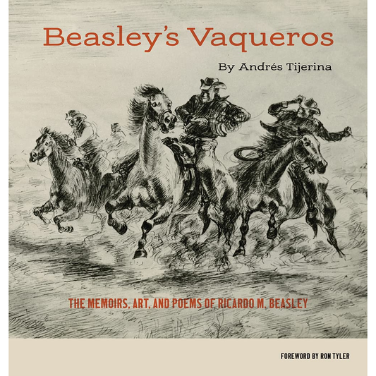 Beasley's Vaqueros: The Memoirs, Art, and Poems of Ricardo M. Beasley by Andres Tijerina