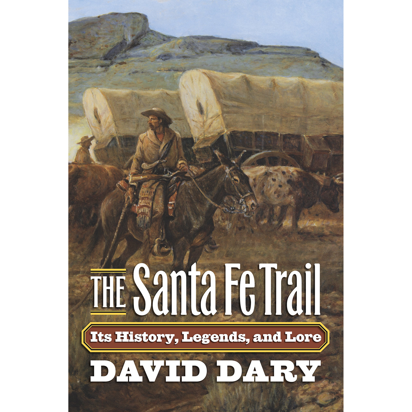 The Santa Fe Trail: Its History, Legends, and Lore by David Dary