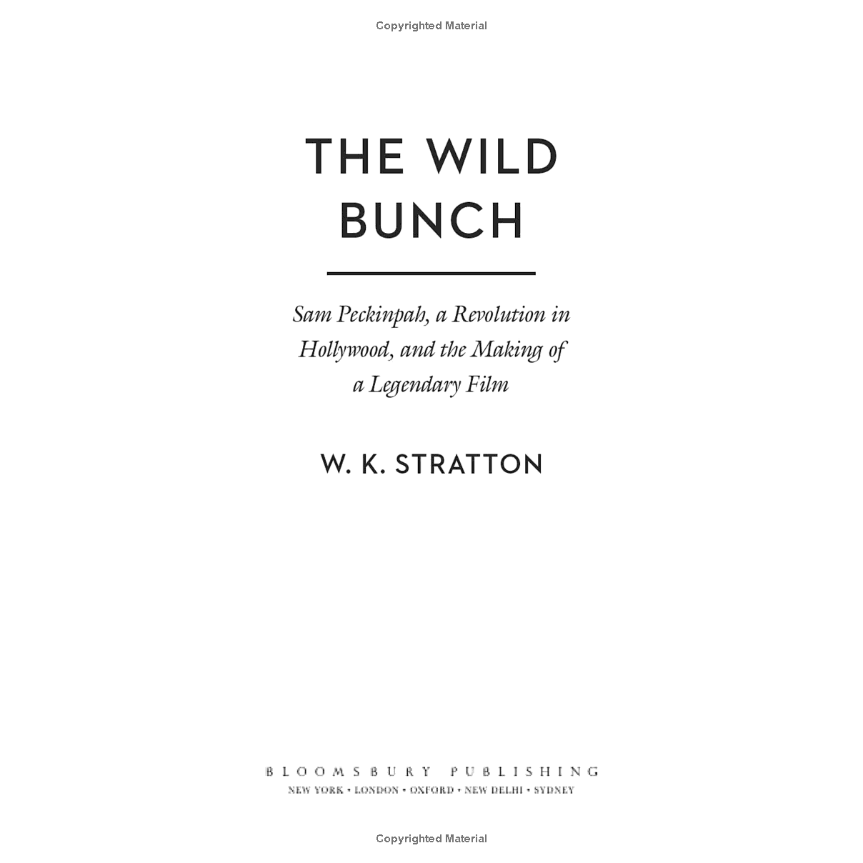 The Wild Bunch: Sam Peckinpah, a Revolution in Hollywood, and the Making of a Legendary Film by W. K. Stratton