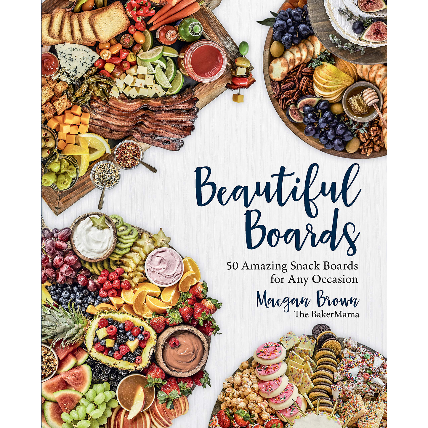 Beautiful Boards: 50 Amazing Snack Boards for Any Occasion by Maegan Brown
