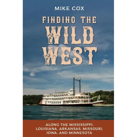 Finding the Wild West: Along the Mississippi, Louisiana, Arkansas, Missouri, and Minnesota by Mike Cox