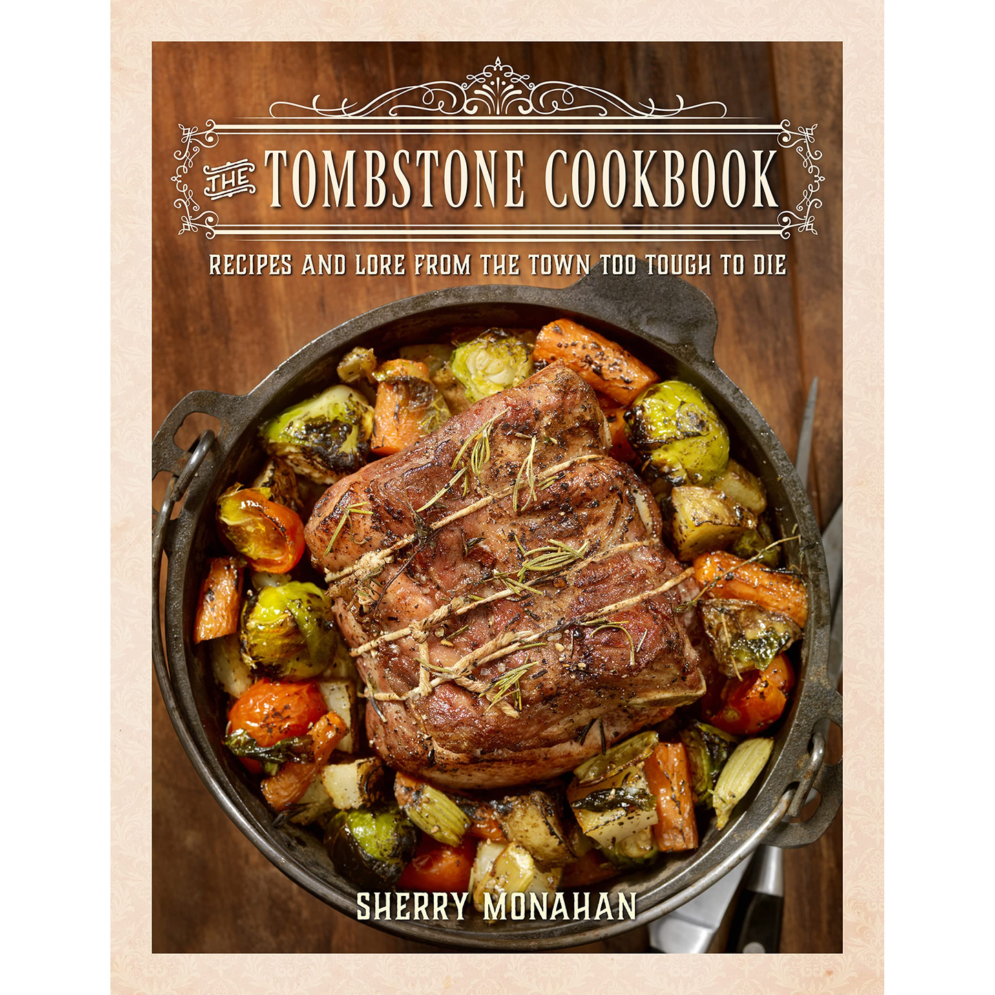 The Tombstone Cookbook: Recipes and Lore from the Town Too Tough to Die by Sherry Monahan