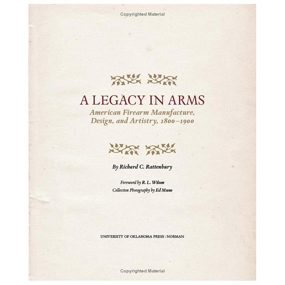 A Legacy in Arms: American Firearm Manufacture, Design, and Artistry, 1800–1900 by Richard C. Rattenbury