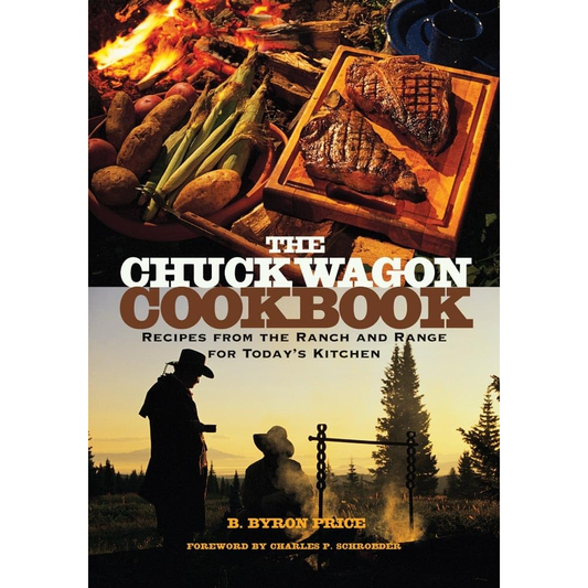 The Chuck Wagon Cookbook: Recipes from the Ranch and Range for Today's Kitchen by B. Byron Price