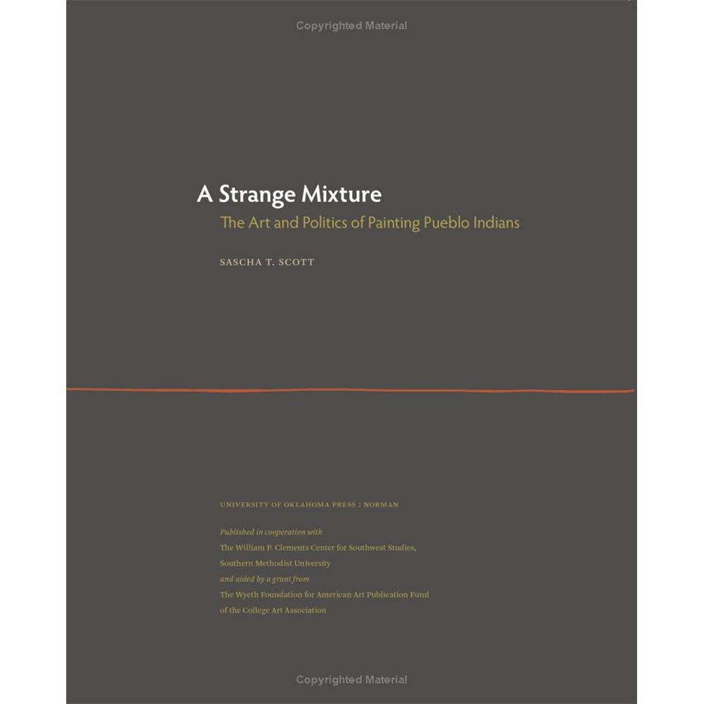 A Strange Mixture: The Art and Politics of Painting Pueblo Indians by Sascha T. Scott