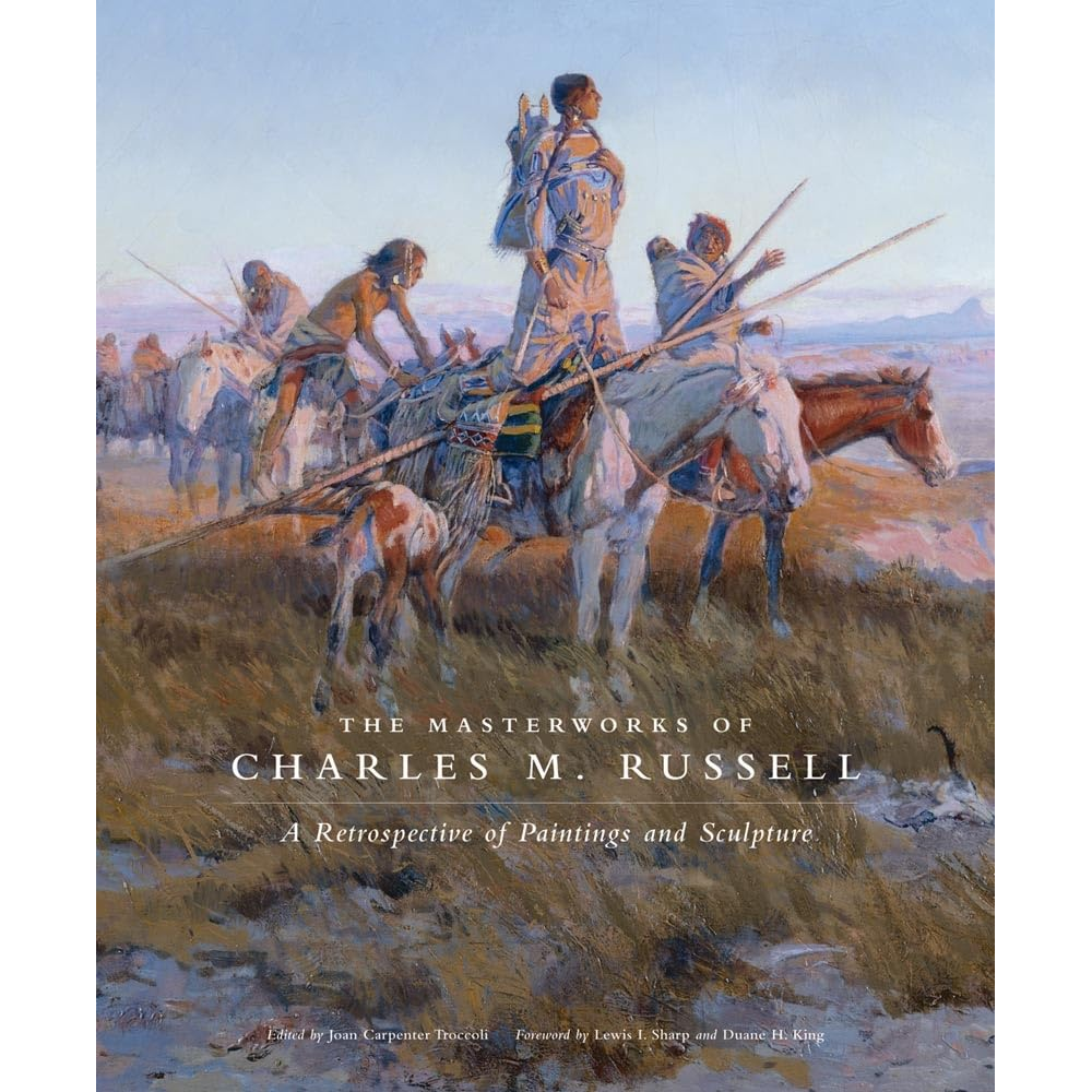 The Masterworks of Charles M. Russell: A Retrospective of Paintings and Sculpture Edited by Joan Carpenter Troccoli