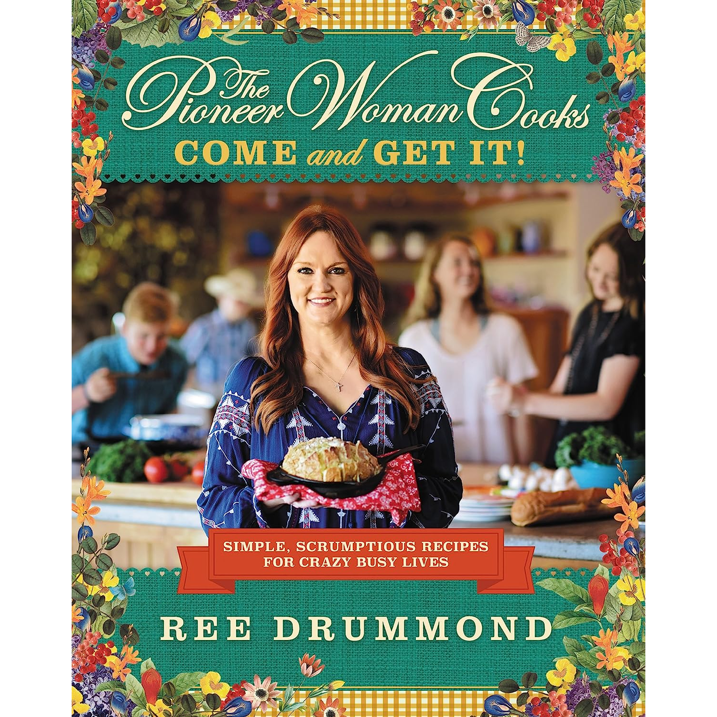 The Pioneer Woman Cooks―Come and Get It!: Simple, Scrumptious Recipes for Crazy Busy Lives by Ree Drummond