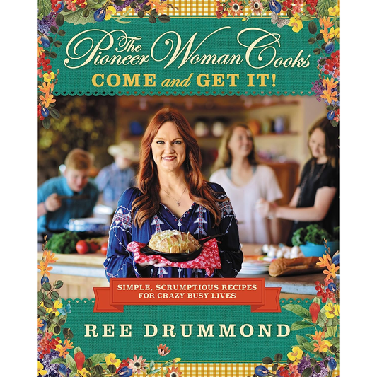 The Pioneer Woman Cooks―Come and Get It!: Simple, Scrumptious Recipes for Crazy Busy Lives by Ree Drummond