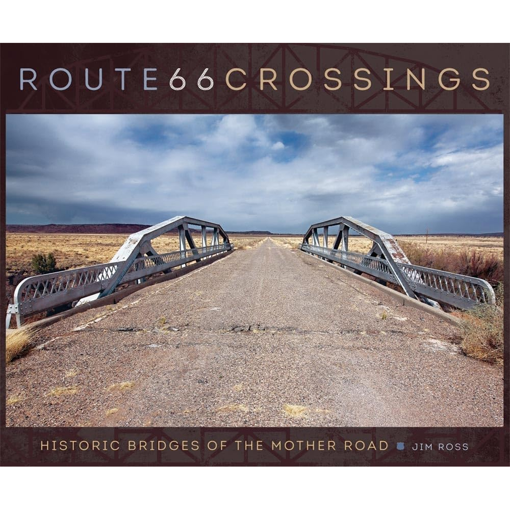 Route 66 Crossings: Historic Bridges of the Mother Road by Jim Ross