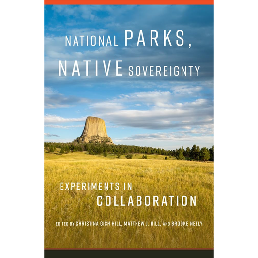 National Parks. Native Sovereignty: Experiments in Collaboration by Christina Gish Hill, Matthew J. Hill, and Brooke Neely (Editors)