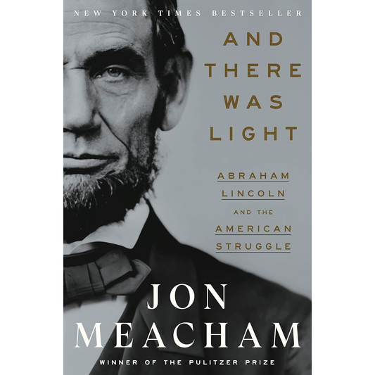 And There Was Light: Abraham Lincoln and the American Struggle by Jon Meacham