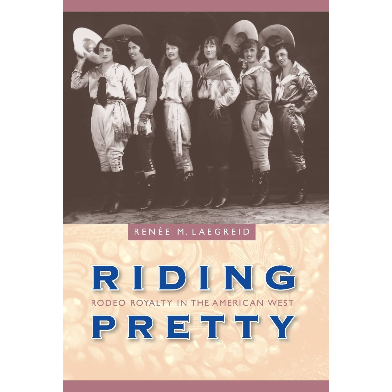 Riding Pretty: Rodeo Royalty in the American West (Women in the West) by Renée M. Laegreid
