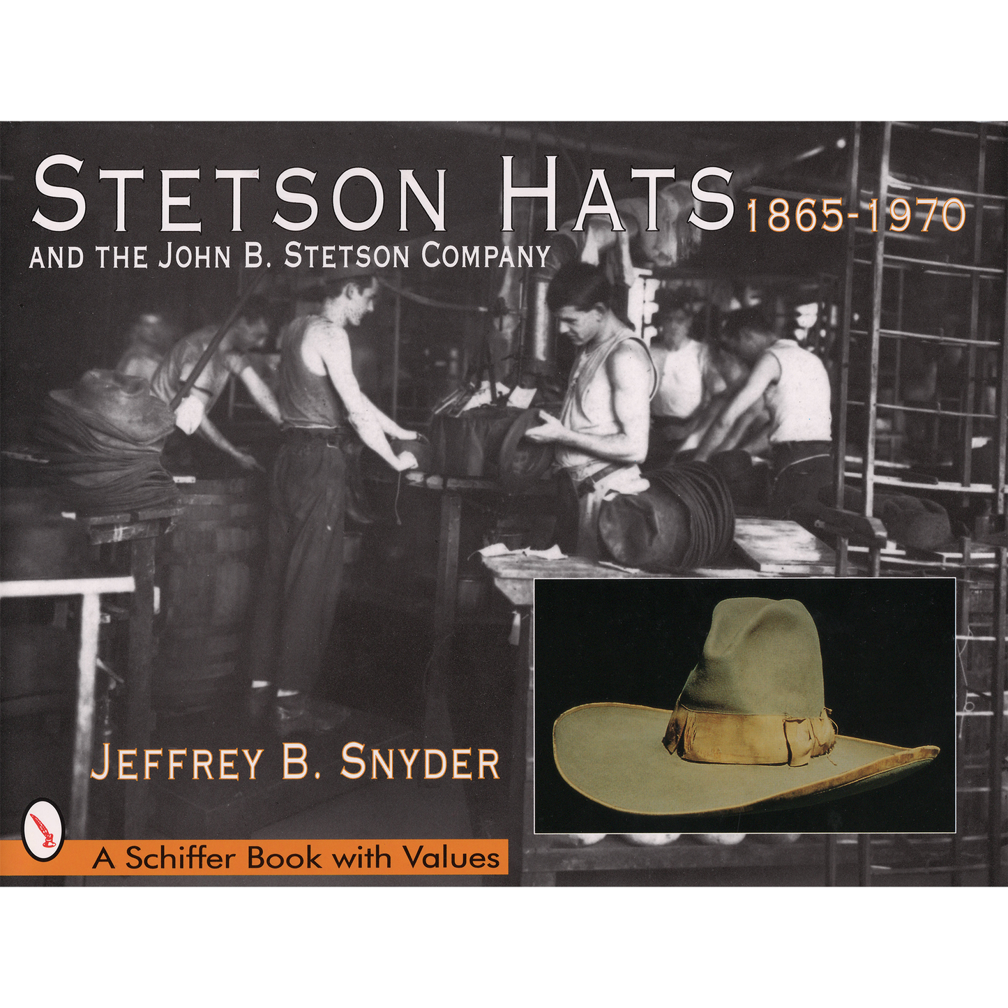 Stetson Hats and the John B. Stetson Company: 1865-1970 by Jeffrey B. Snyder