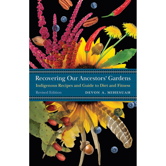 Recovering Our Ancestors' Gardens: Indigenous Recipes and Guide to Diet and Fitness by Devon A. Mihesuah