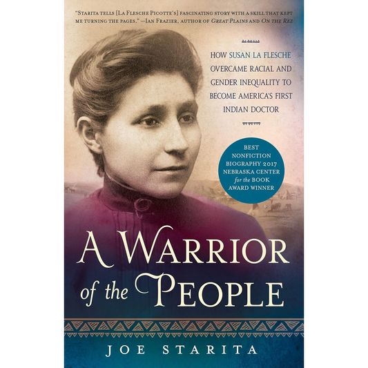 A Warrior of the People: How Susan La Flesche Overcame Racial and Gender Inequality to Become America's First Indian Doctor by Joe Starita