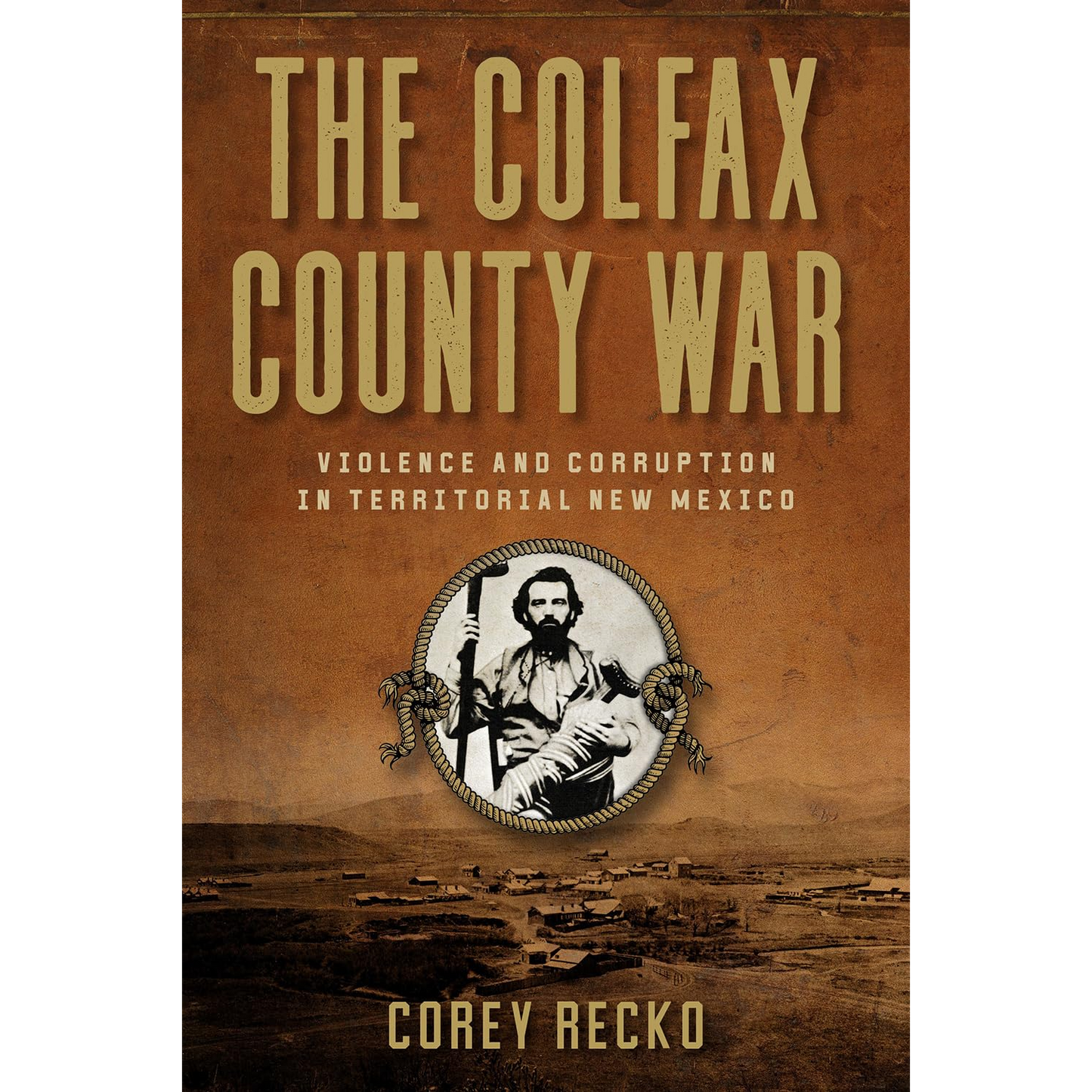 The Colfax County War: Violence and Corruption in Territorial New Mexico by Corey Recko - WHA Winner 2025