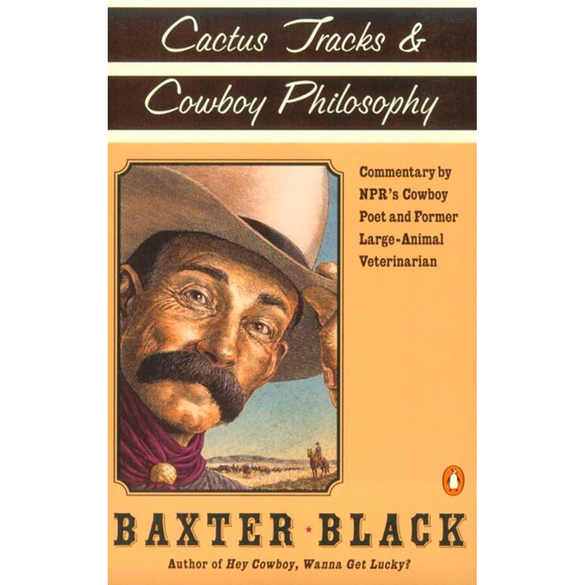 Cactus Tracks & Cowboy Philosophy: Commentary by NPR's Cowboy Poet and Former Large-Animal Veterinarian by Baxter Black