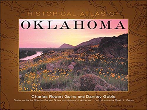 Historical Atlas of Oklahoma by Charles Robert Goins and Danney Goble
