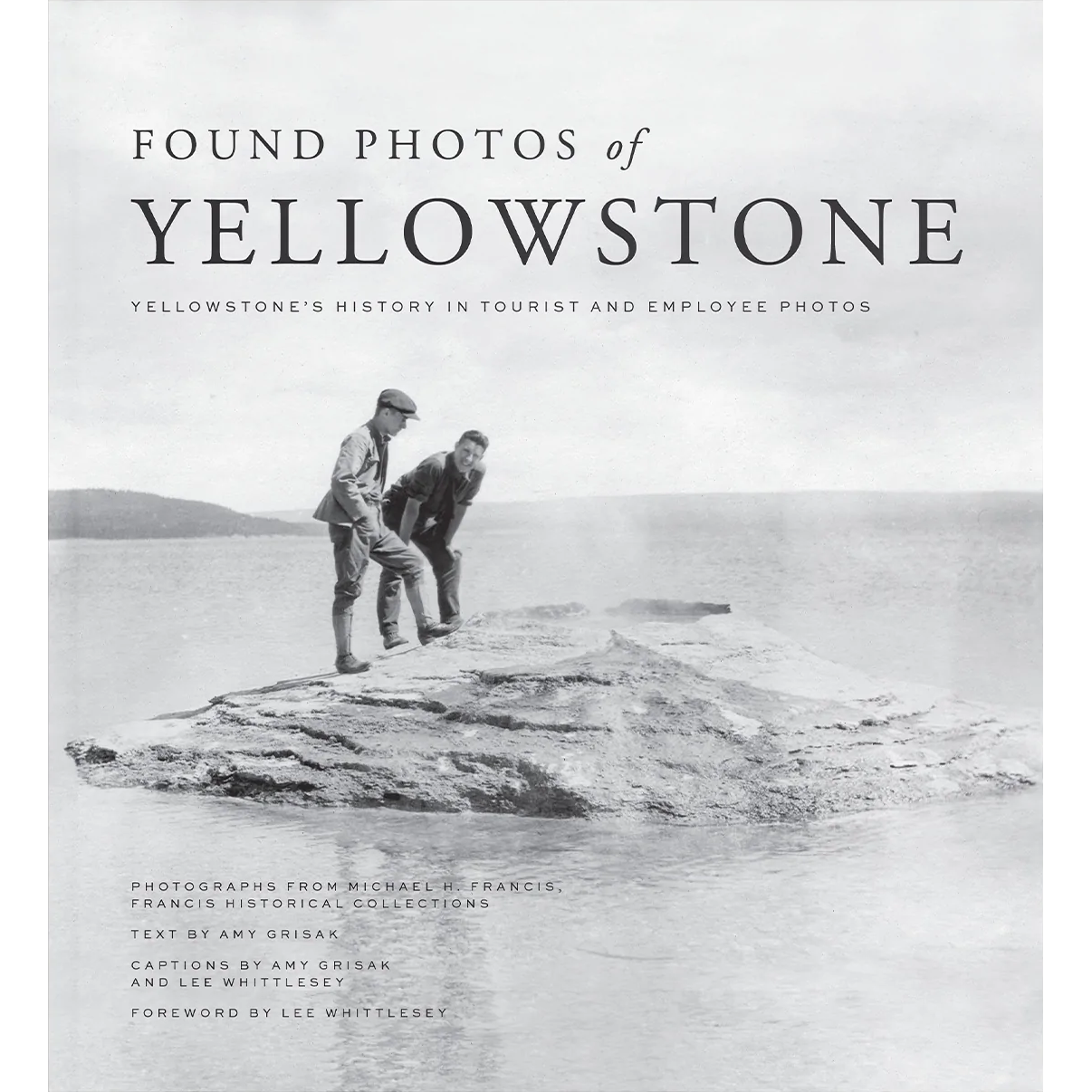 Found Photos of Yellowstone: Yellowstone's History in Tourist and Employee Photos by Amy Grisak