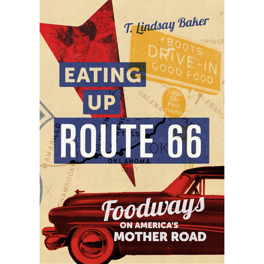 Eating Up Route 66: Foodways on America's Mother Road by T. Lindsay Baker