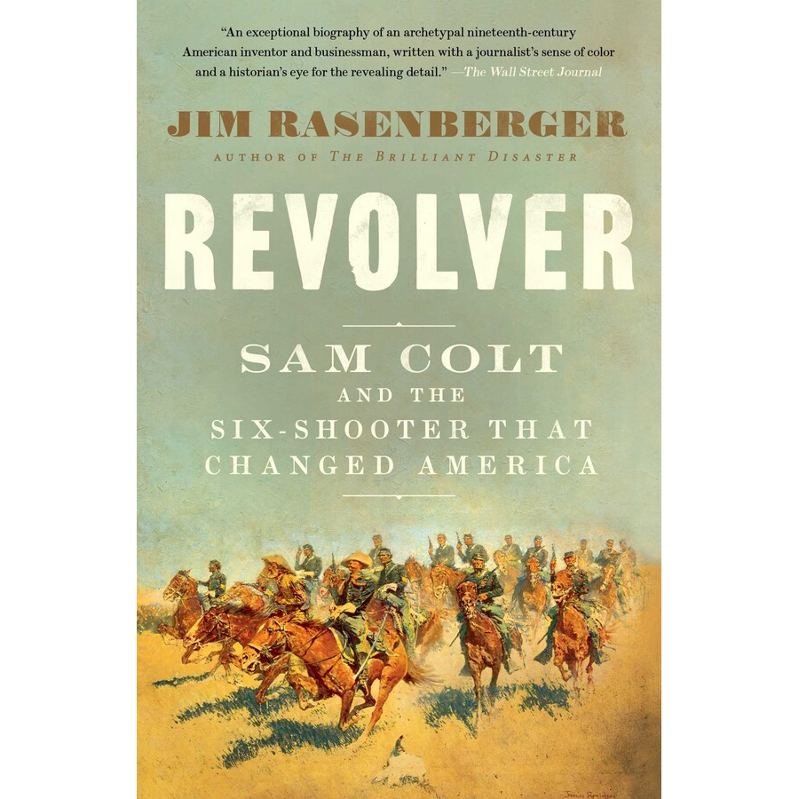 Revolver: Sam Colt and the Six-Shooter That Changed America by Jim Rasenberger