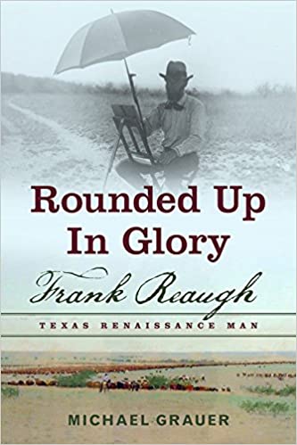 Rounded Up in Glory: Frank Reaugh: Texas Renaissance Man