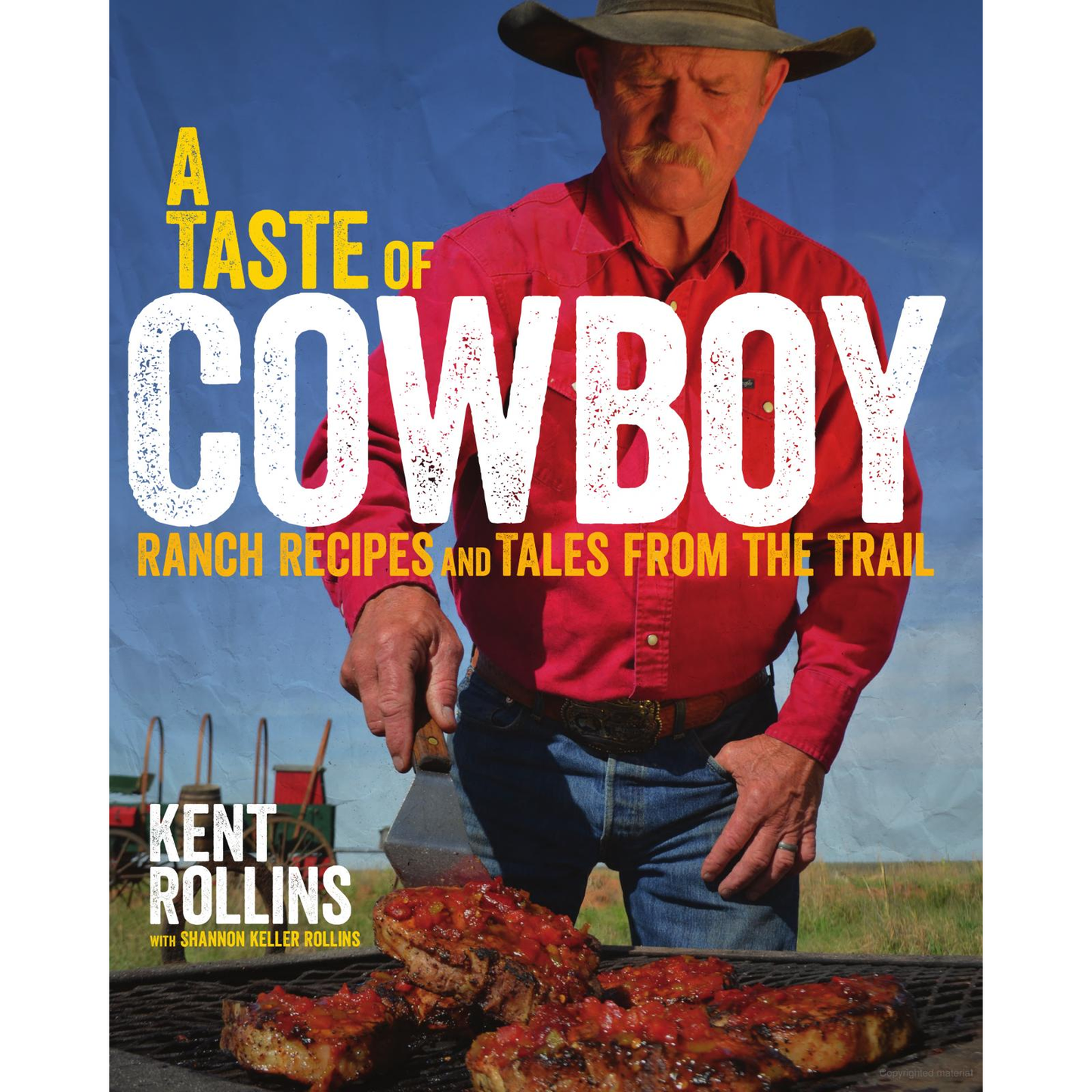 A Taste of Cowboy: Ranch Recipes and Tales from the Trail by Kent & Shannon Rollins