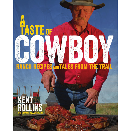 A Taste of Cowboy: Ranch Recipes and Tales from the Trail by Kent & Shannon Rollins