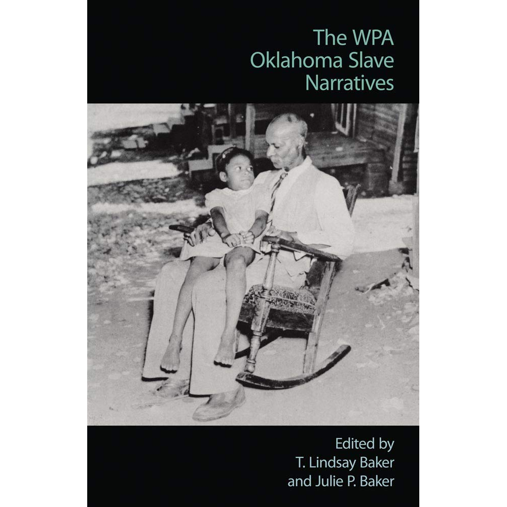 The WPA Oklahoma Slave Narratives Edited by T. Lindsay Baker and Julie P. Baker