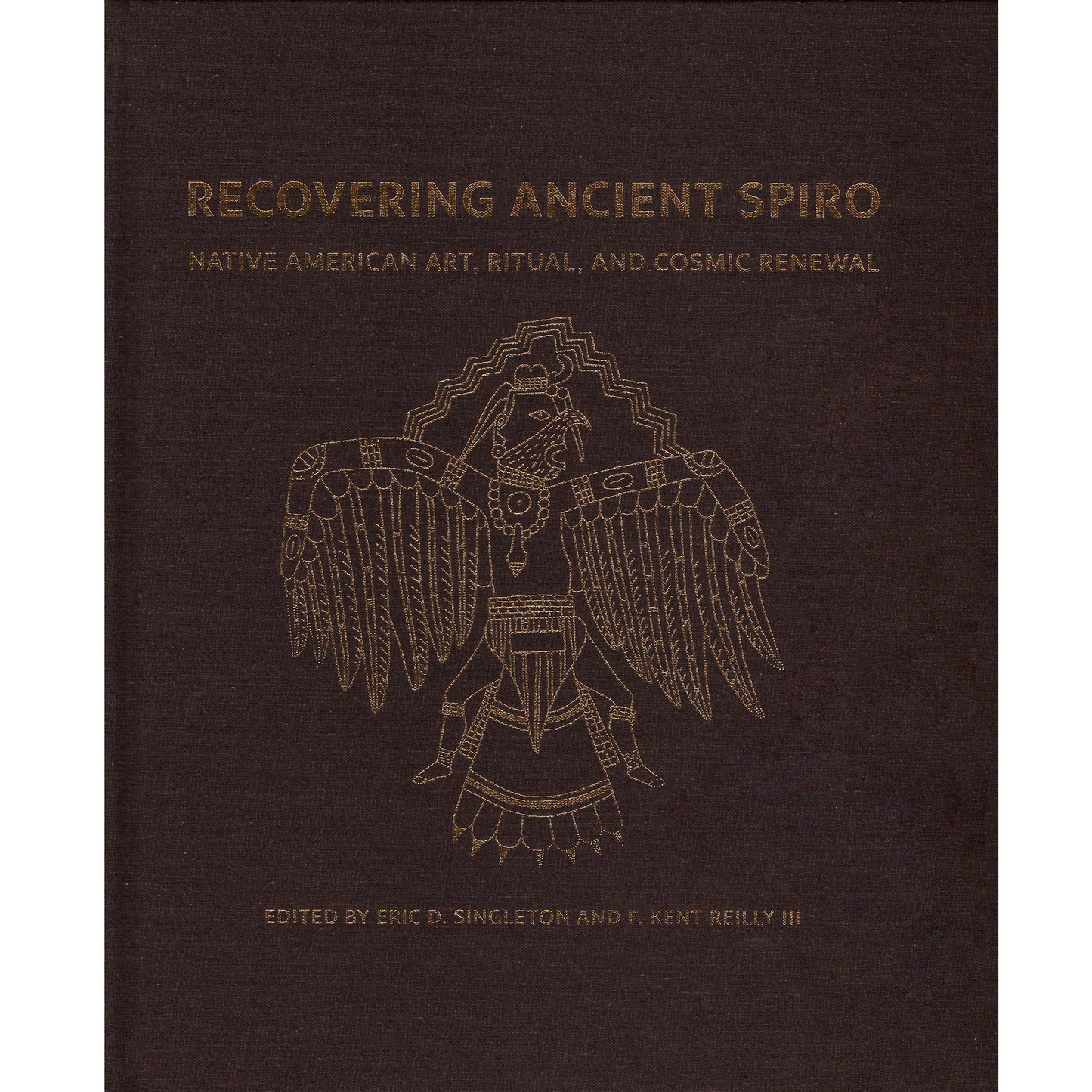 Recovering Ancient Spiro: Native American Art, Ritual, and Cosmic Renewal Edited by Eric D. Singleton and F. Kent Reilly III (HC)