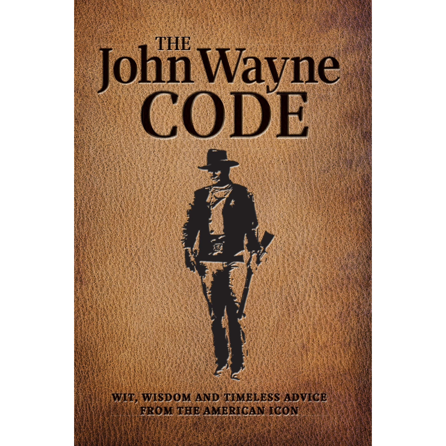 The John Wayne Code: Wit, Wisdom and Timeless Advice from the American Icon