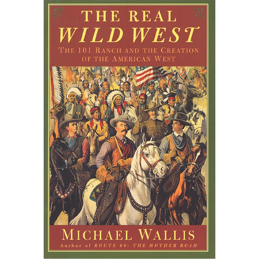 The Real Wild West: The 101 Ranch and the Creation of the American West