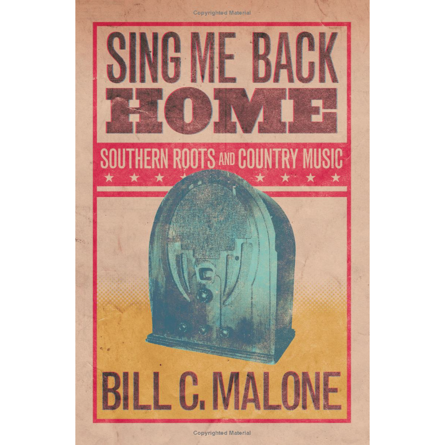 Sing Me Back Home: Southern Roots and Country Music by Bill C. Malone