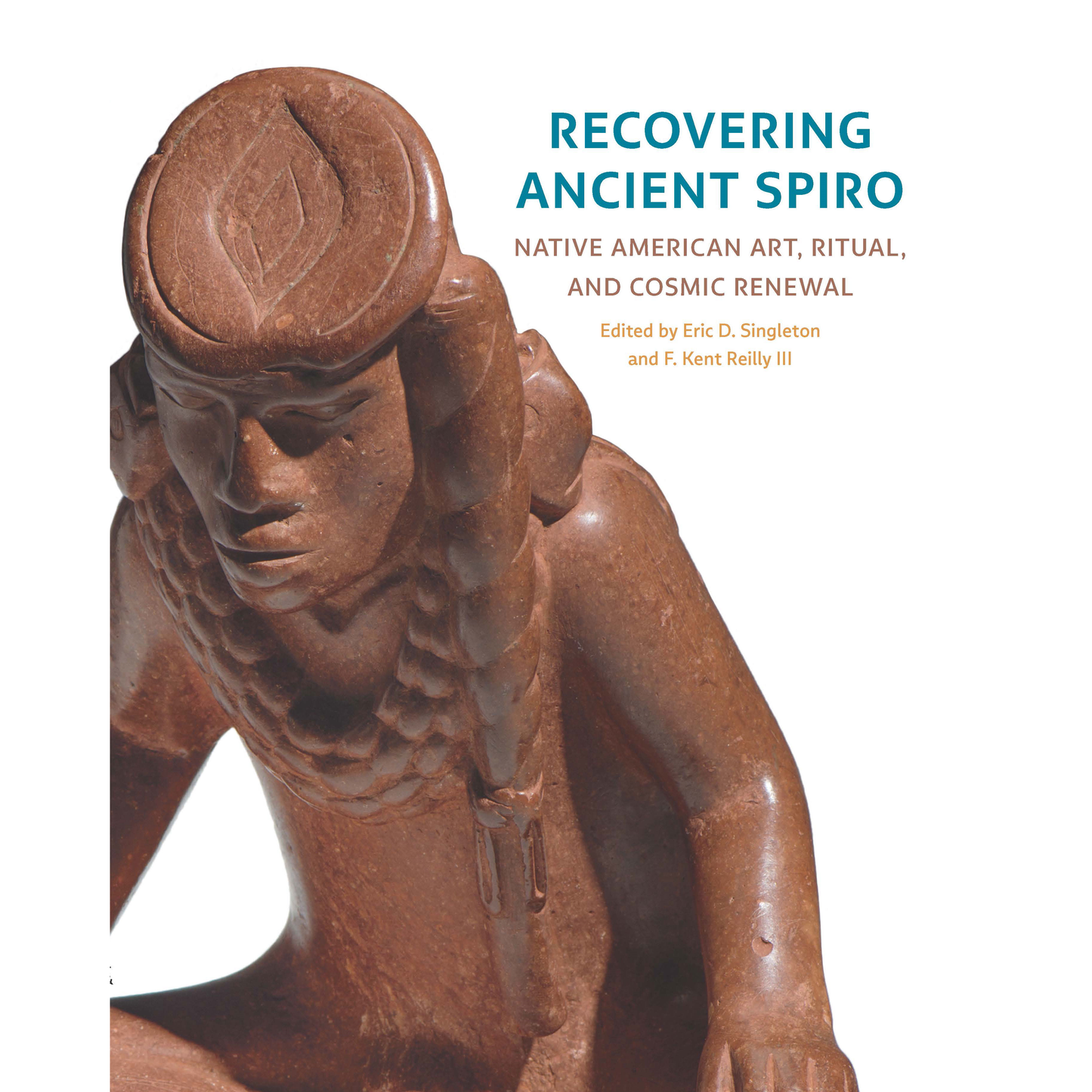 Recovering Ancient Spiro: Native American Art, Ritual, and Cosmic Renewal Edited by Eric D. Singleton and F. Kent Reilly III (HC)