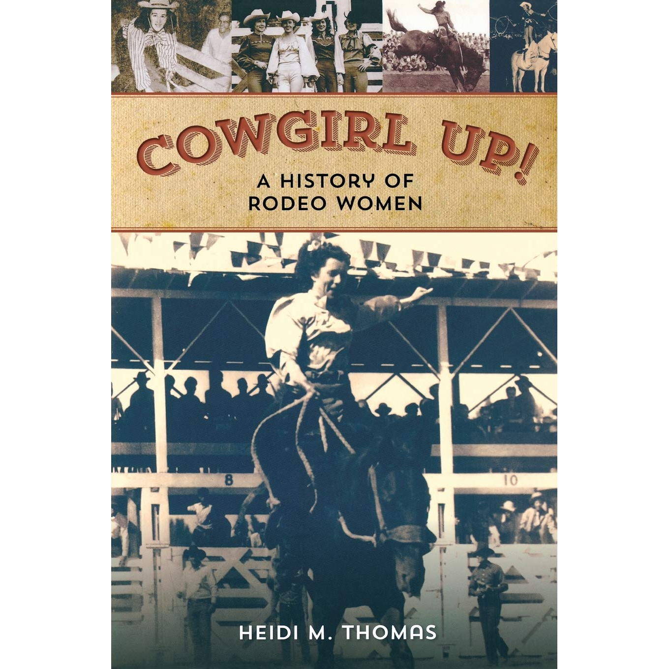 Cowgirl Up!: A History of Rodeo Women by Heidi M. Thomas