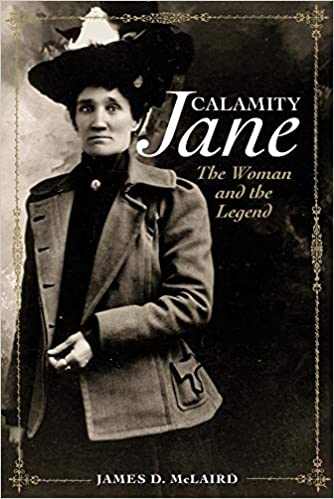 Calamity Jane: The Woman and the Legend by James D. McLaird