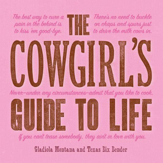 The Cowgirl's Guide to Life by Gladiola Montana and Texas Bix Bender