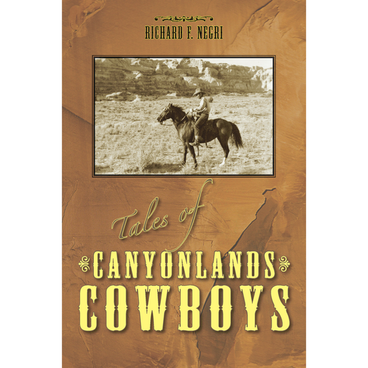 Tales of Canyonlands Cowboys by Richard F. Negri