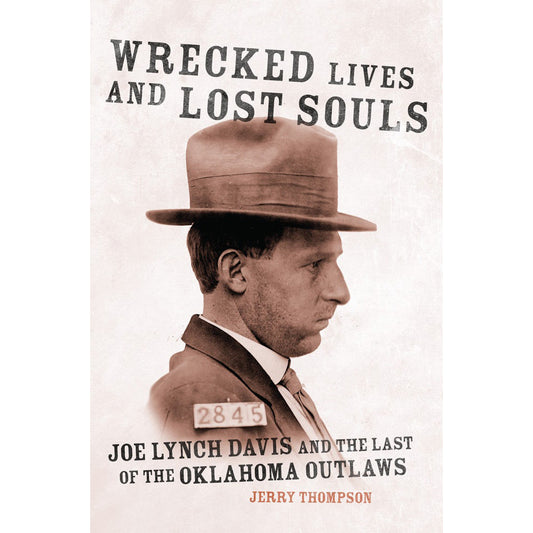 Wrecked Lives and Lost Souls: Joe Lynch Davis and the Last of the Oklahoma Outlaws by Jerry Thompson