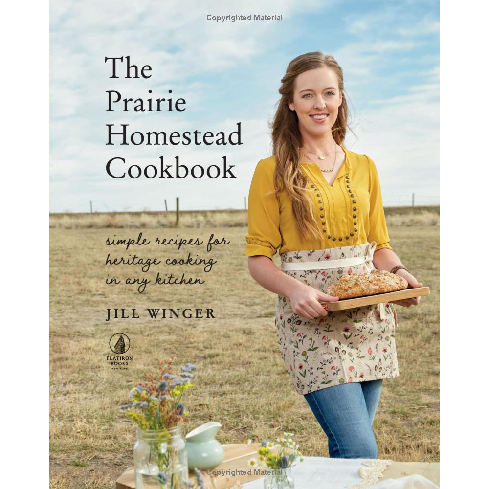 The Prairie Homestead Cookbook: Simple Recipes for Heritage Cooking in Any Kitchen by Jill Winger