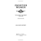 Frontier Women: "Civilizing" the West? 1840-1880 by Julie Roy Jeffrey
