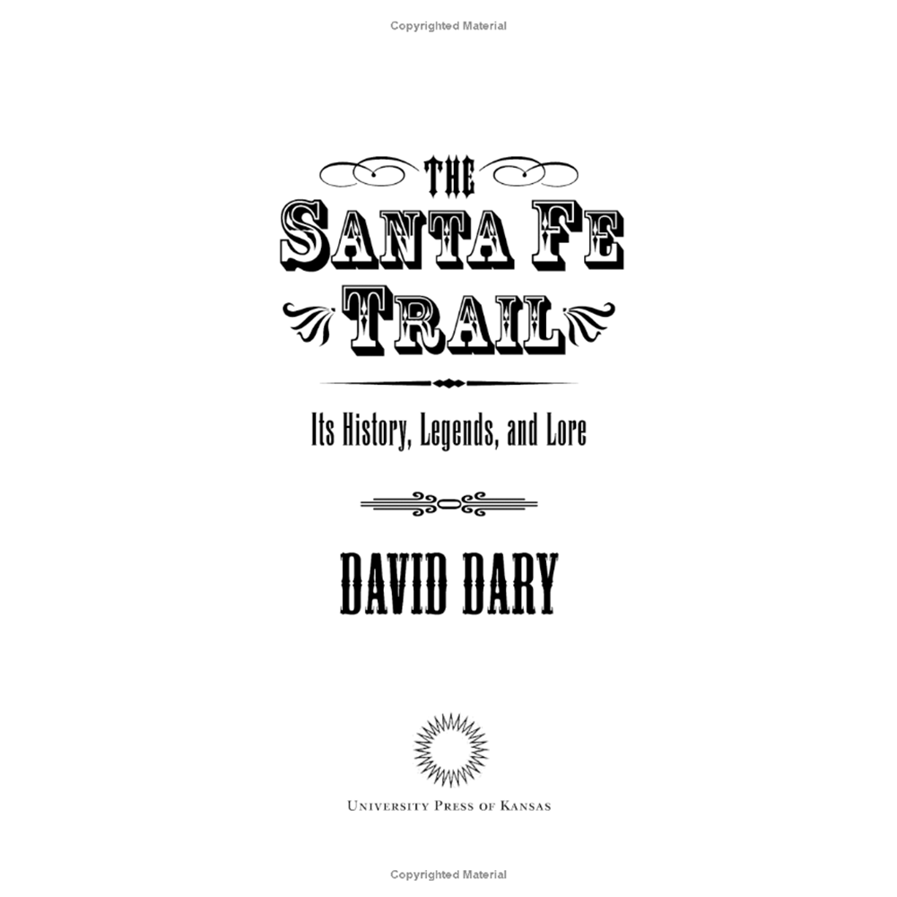 The Santa Fe Trail: Its History, Legends, and Lore by David Dary