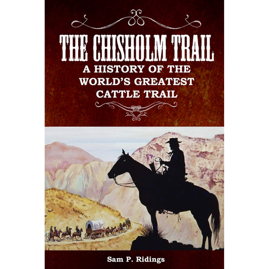 The Chisholm Trail: A History of the World's Greatest Cattle Trail by Sam P. Ridings