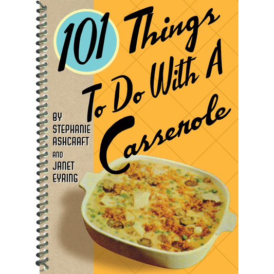 101 Things To Do With a Casserole