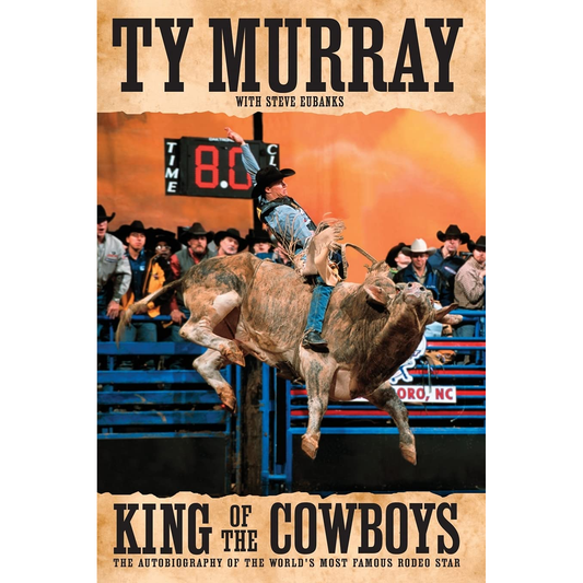 King of the Cowboys: The Autobiography of the World's Most Famous Rodeo Star by Ty Murray