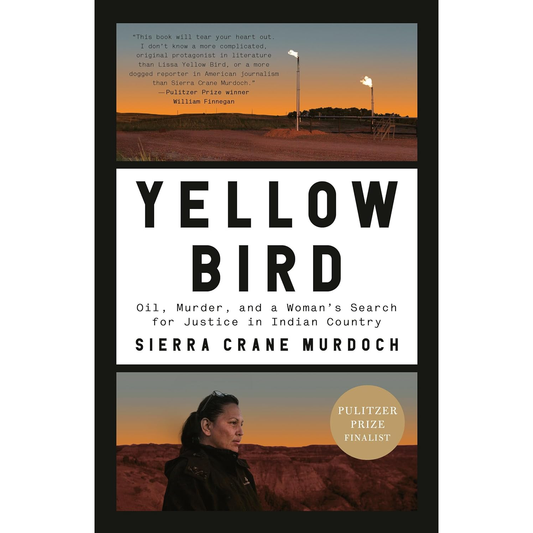 Yellow Bird: Oil, Murder, and a Woman's Search for Justice in Indian Country by Sierra Crane Murdoch