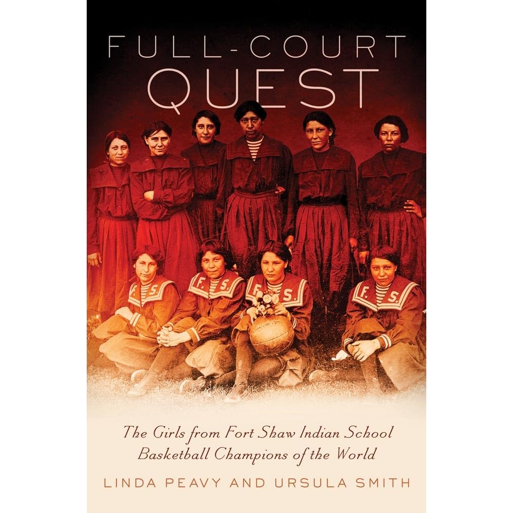 Full-Court Quest: The Girls from Fort Shaw Indian School Basketball Champions of the World by Linda Peavy and Ursula Smith (PB)