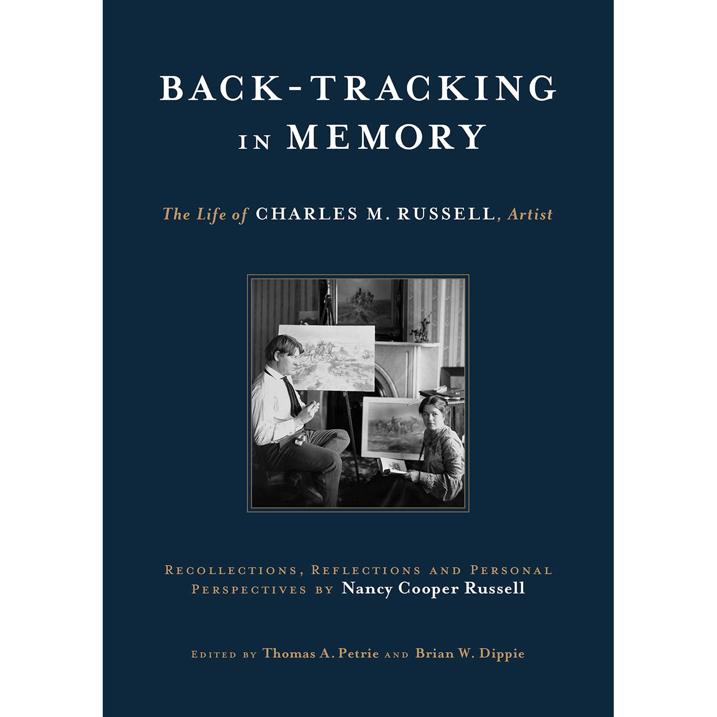 Back-Tracking in Memory: The Life of Charles M. Russell, Artist; Recollections, Reflections and Personal Perspectives by Nancy Cooper Russell