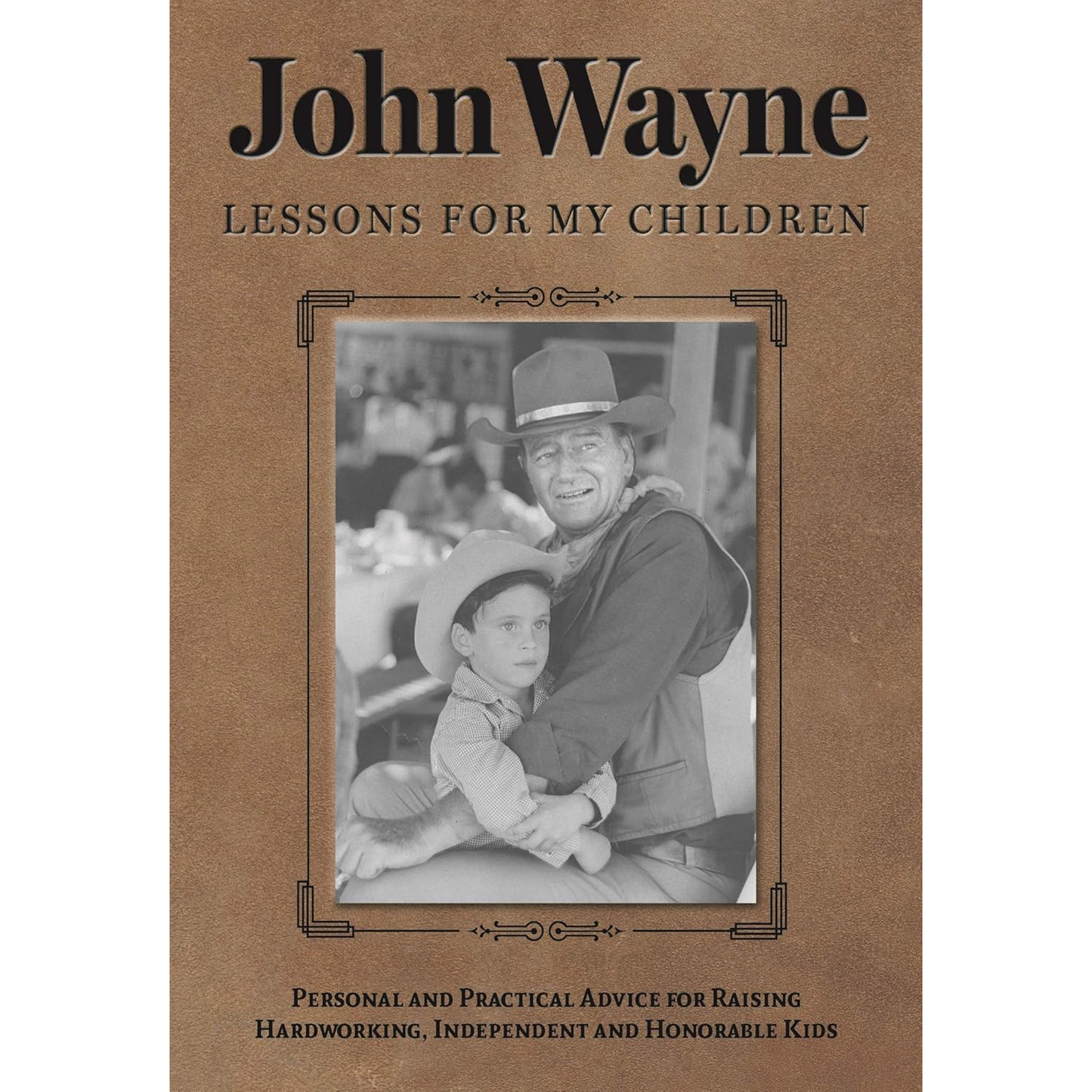 John Wayne: Lessons for My Children: Personal and Practical Advice for Raising Hardworking, Independent and Honorable Kids by Editors of the Official John Wayne Magazine