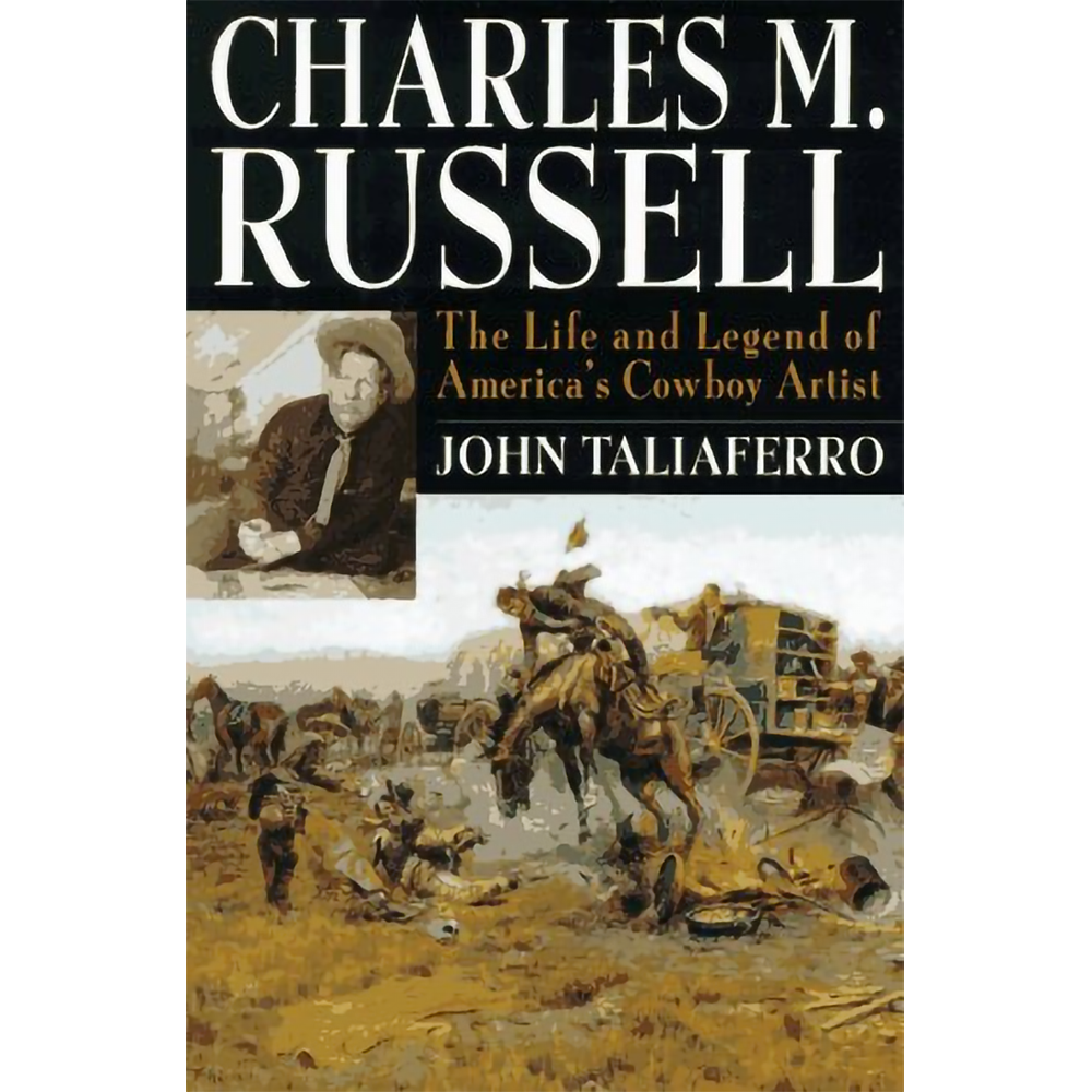 Charles M. Russell: The Life and Legend of America's Cowboy Artist by John Taliaferro